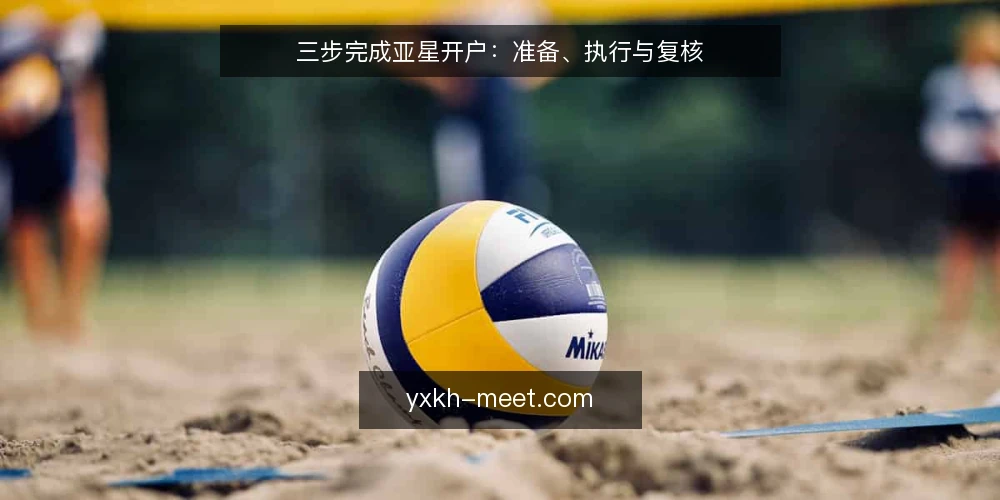 三步完成亚星开户:准备、执行与复核 — 开户前基线检查 配图