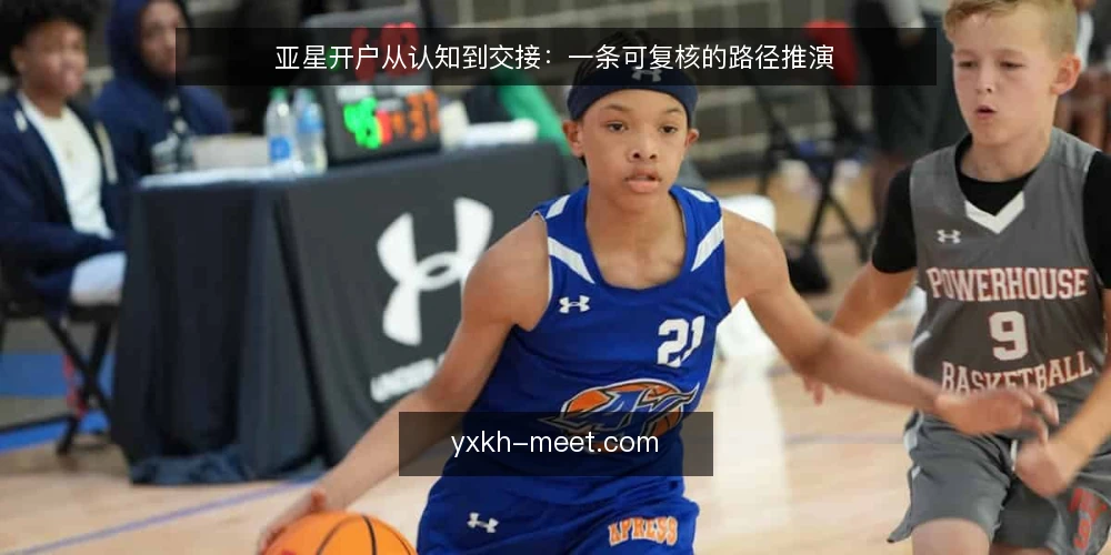 亚星开户从认知到交接:一条可复核的路径推演 — 场景起点:从一次咨询到开户需求浮现 配图