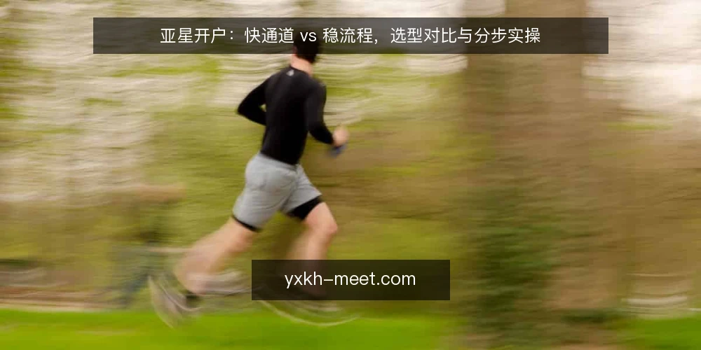 亚星开户:快通道 vs 稳流程,选型对比与分步实操 — 先定选型标准:把约束写成清单 配图